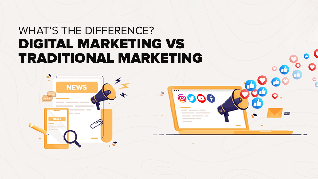 Digital Marketing vs. Traditional Marketing: What’s the difference?