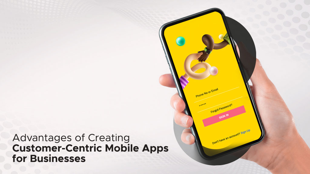 Advantages of Creating Customer-Centric Mobile Apps for Businesses