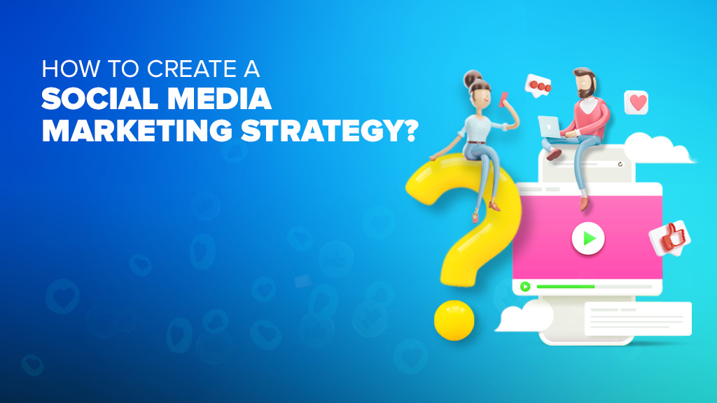 How To Create A Social Media Marketing Strategy?